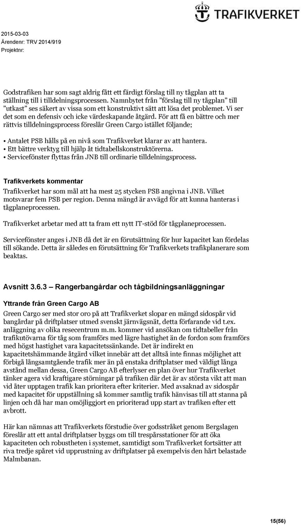 För att få en bättre och mer rättvis tilldelningsprocess föreslår Green Cargo istället följande; Antalet PSB hålls på en nivå som Trafikverket klarar av att hantera.