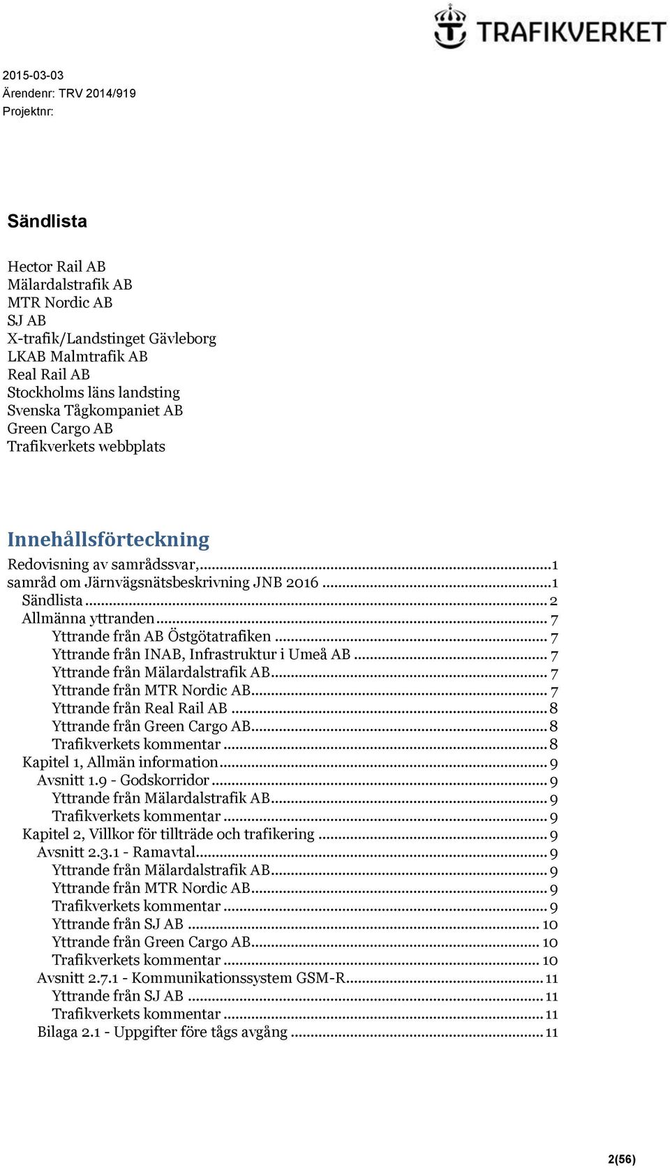 .. 7 Yttrande från INAB, Infrastruktur i Umeå AB... 7 Yttrande från Mälardalstrafik AB... 7 Yttrande från MTR Nordic AB... 7 Yttrande från Real Rail AB... 8 Yttrande från Green Cargo AB... 8... 8 Kapitel 1, Allmän information.