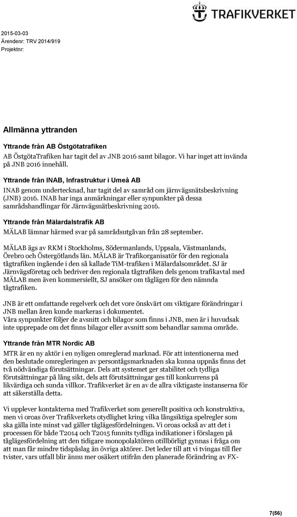 INAB har inga anmärkningar eller synpunkter på dessa samrådshandlingar för Järnvägsnätbeskrivning 2016. Yttrande från Mälardalstrafik AB MÄLAB lämnar härmed svar på samrådsutgåvan från 28 september.