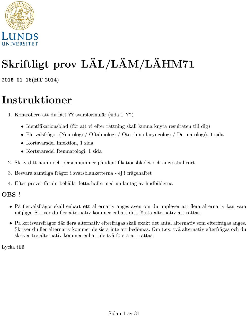 1 sida Kortsvarsdel Reumatologi, 1 sida 2. Skriv ditt namn och personnummer på identifikationsbladet och ange studieort 3. Besvara samtliga frågor i svarsblanketterna - ej i frågehäftet 4.