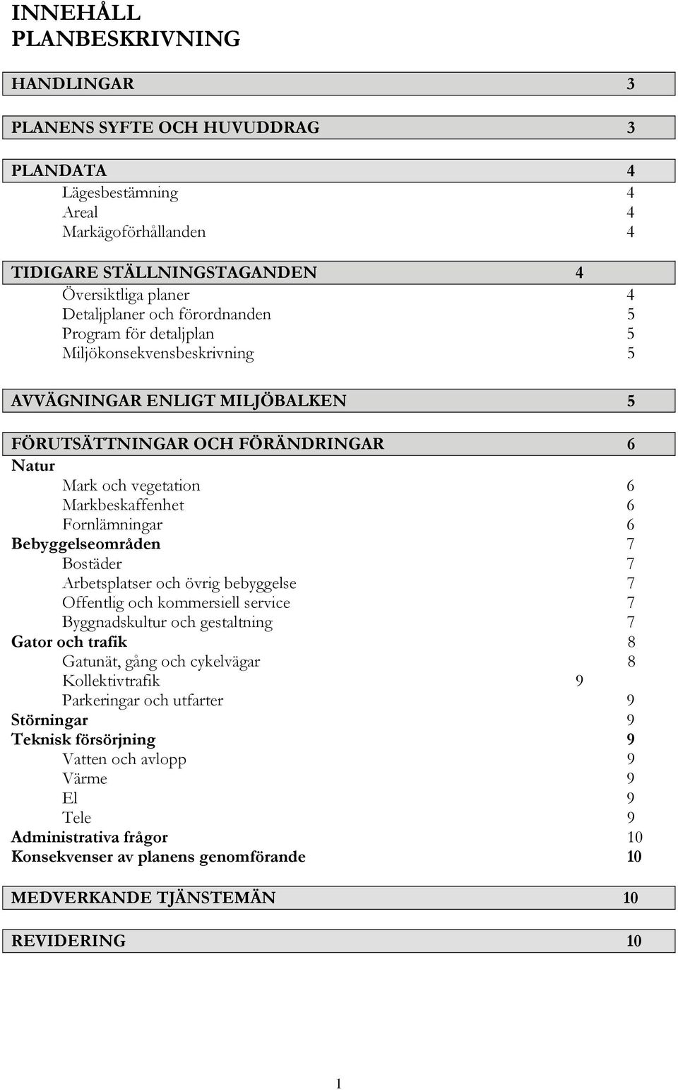 Bebyggelseområden 7 Bostäder 7 Arbetsplatser och övrig bebyggelse 7 Offentlig och kommersiell service 7 Byggnadskultur och gestaltning 7 Gator och trafik 8 Gatunät, gång och cykelvägar 8