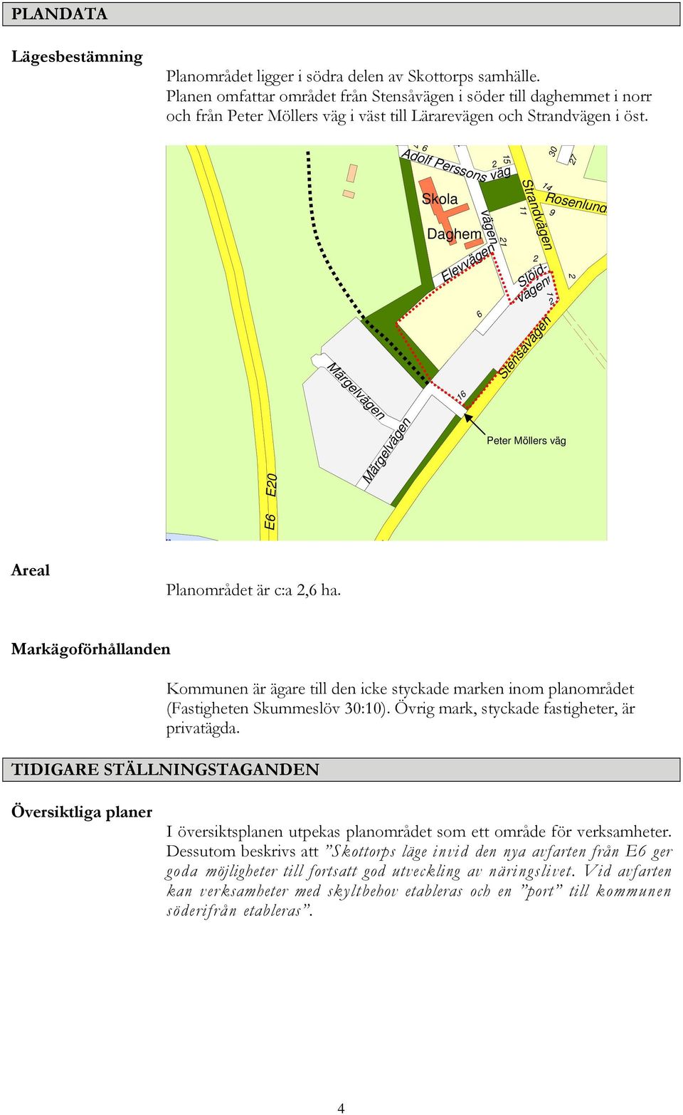 6 Adolf Perssons 7 Skola - 15 väg 30 14 11 9 7 Rosenlunds Daghem vägen Elevvägen 1 Strandvägen Slöjd- vägen1 6 Stensåvägen Märgelvägen E0 Märgelvägen Peter Möllers väg Areal n E6 Planområdet är c:a,6