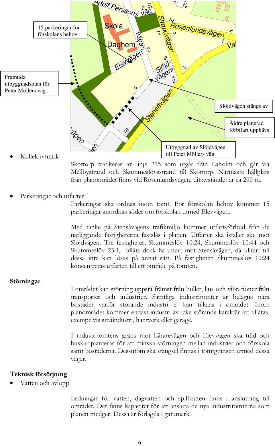 Äldre planerad förbifart upphävs Kollektivtrafik gen Utbyggnad av Slöjdvägen till Peter Möllers väg Skottorp trafikeras av linje 5 som utgår från Laholm och går via Mellbystrand och Skummeslövsstrand