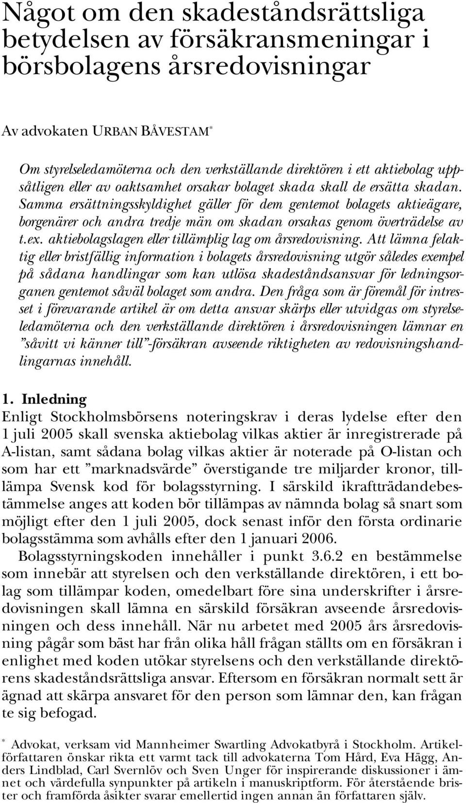 Samma ersättningsskyldighet gäller för dem gentemot bolagets aktieägare, borgenärer och andra tredje män om skadan orsakas genom överträdelse av t.ex.