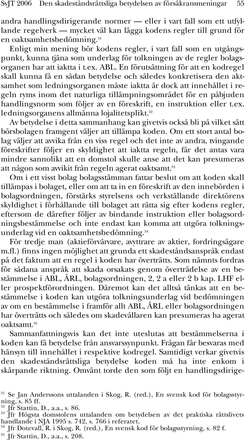 En förutsättning för att en kodregel skall kunna få en sådan betydelse och således konkretisera den aktsamhet som ledningsorganen måste iaktta är dock att innehållet i regeln ryms inom det naturliga