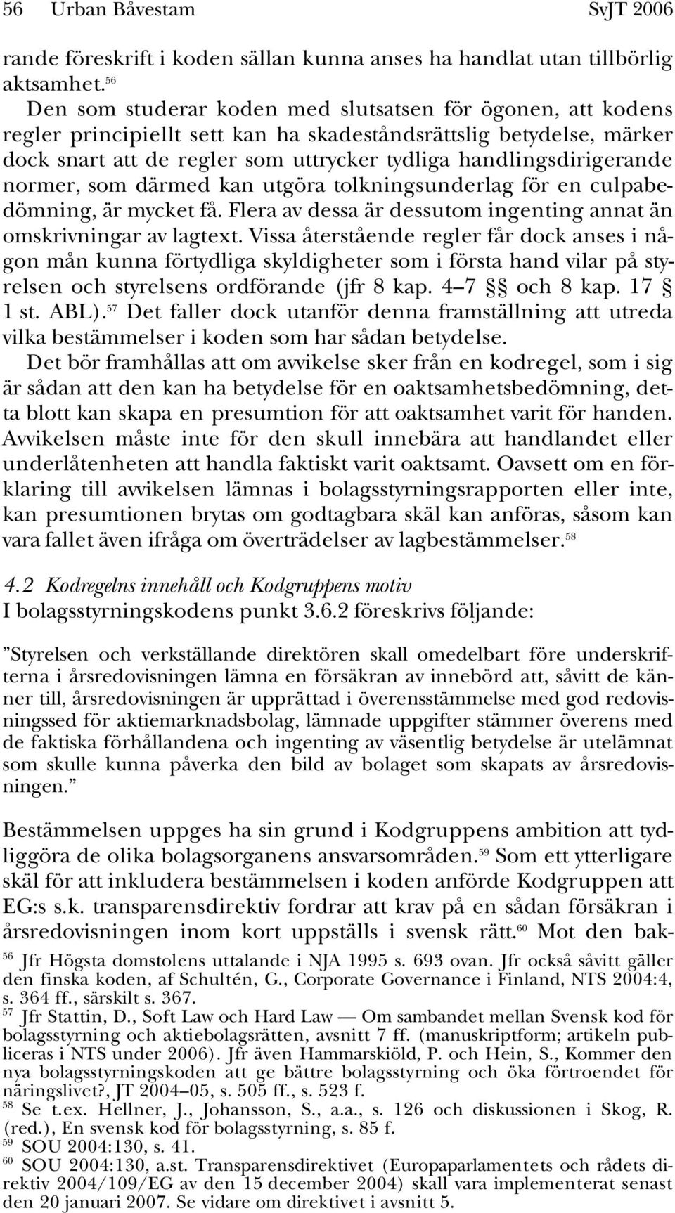 handlingsdirigerande normer, som därmed kan utgöra tolkningsunderlag för en culpabedömning, är mycket få. Flera av dessa är dessutom ingenting annat än omskrivningar av lagtext.