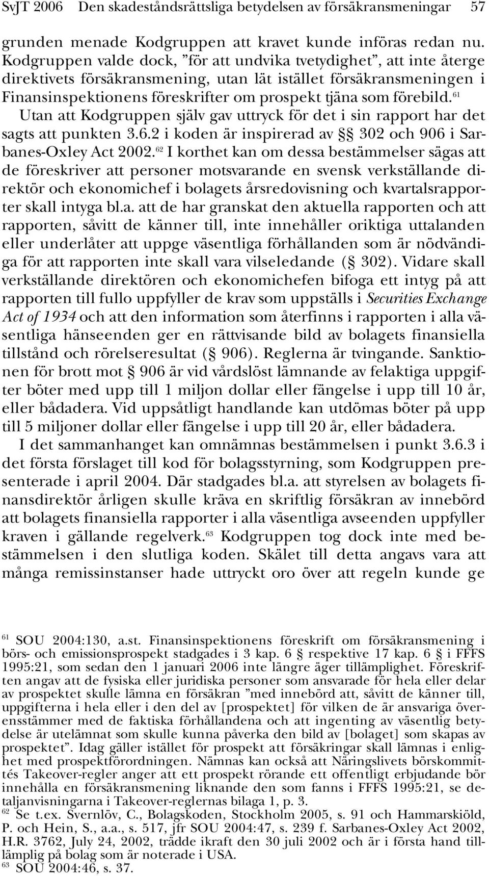 förebild. 61 Utan att Kodgruppen själv gav uttryck för det i sin rapport har det sagts att punkten 3.6.2 i koden är inspirerad av 302 och 906 i Sarbanes-Oxley Act 2002.