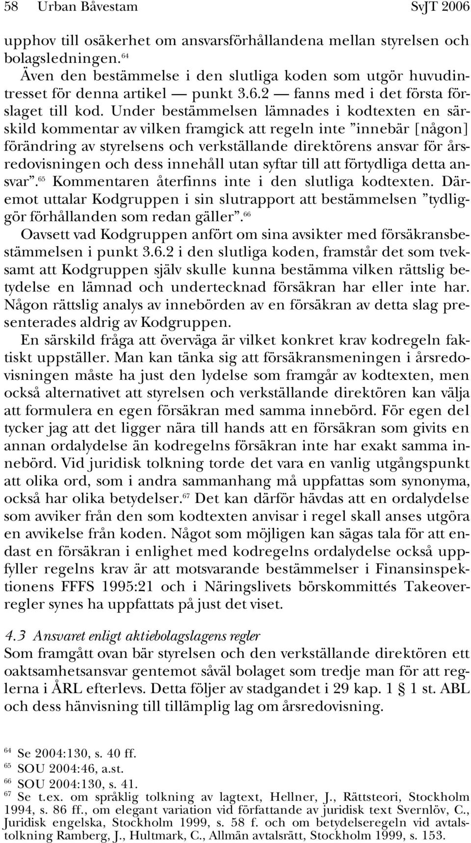 Under bestämmelsen lämnades i kodtexten en särskild kommentar av vilken framgick att regeln inte innebär [någon] förändring av styrelsens och verkställande direktörens ansvar för årsredovisningen och