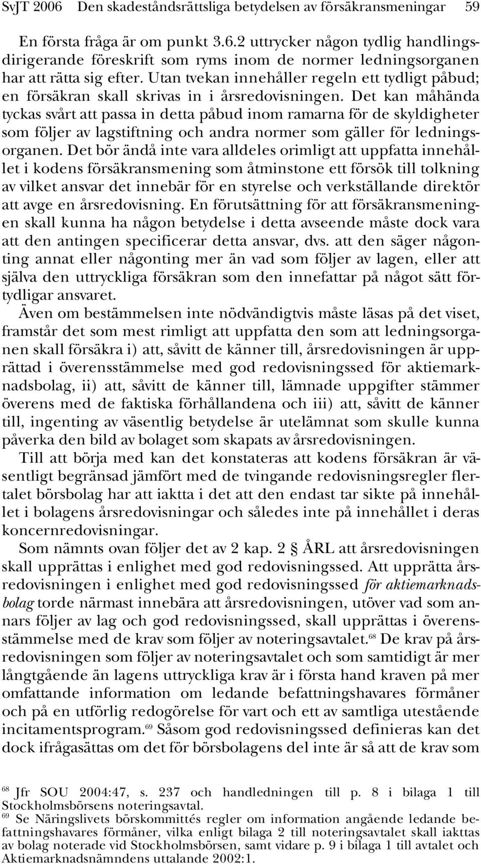 Det kan måhända tyckas svårt att passa in detta påbud inom ramarna för de skyldigheter som följer av lagstiftning och andra normer som gäller för ledningsorganen.