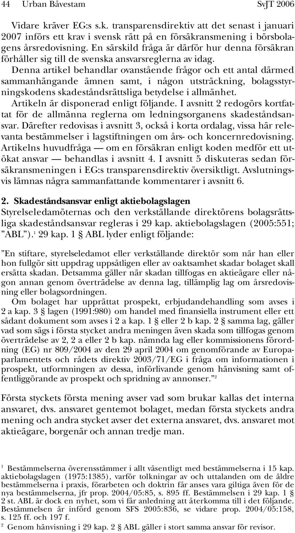 Denna artikel behandlar ovanstående frågor och ett antal därmed sammanhängande ämnen samt, i någon utsträckning, bolagsstyrningskodens skadeståndsrättsliga betydelse i allmänhet.