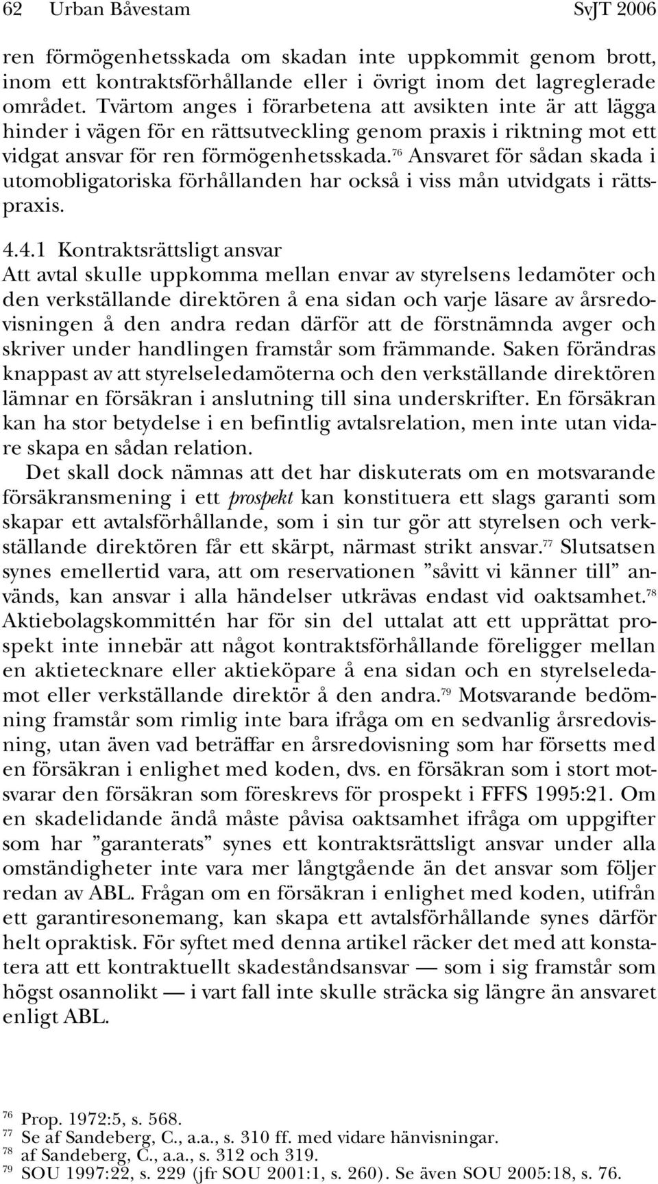 76 Ansvaret för sådan skada i utomobligatoriska förhållanden har också i viss mån utvidgats i rättspraxis. 4.