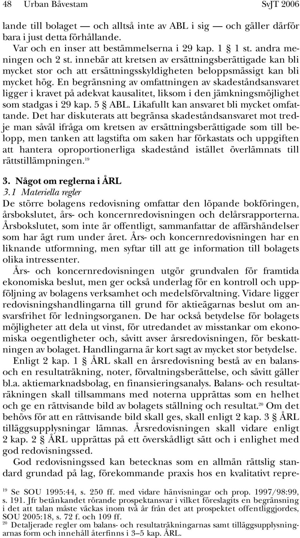 En begränsning av omfattningen av skadeståndsansvaret ligger i kravet på adekvat kausalitet, liksom i den jämkningsmöjlighet som stadgas i 29 kap. 5 ABL. Likafullt kan ansvaret bli mycket omfattande.