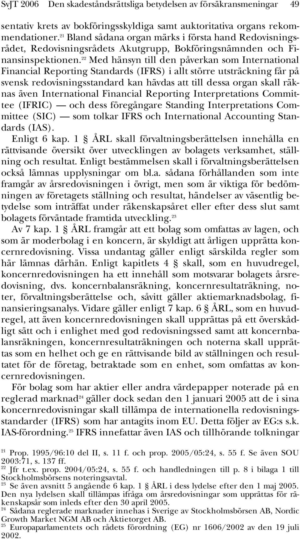 22 Med hänsyn till den påverkan som International Financial Reporting Standards (IFRS) i allt större utsträckning får på svensk redovisningsstandard kan hävdas att till dessa organ skall räknas även