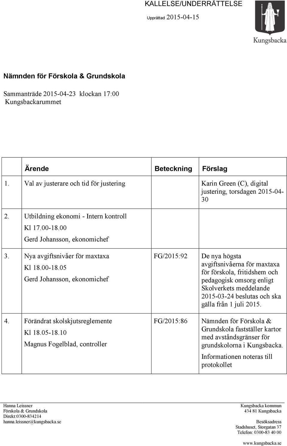 Nya avgiftsnivåer för maxtaxa FG/2015:92 De nya högsta avgiftsnivåerna för maxtaxa för förskola, fritidshem och pedagogisk omsorg enligt Skolverkets meddelande 2015-03-24 beslutas och ska gälla från