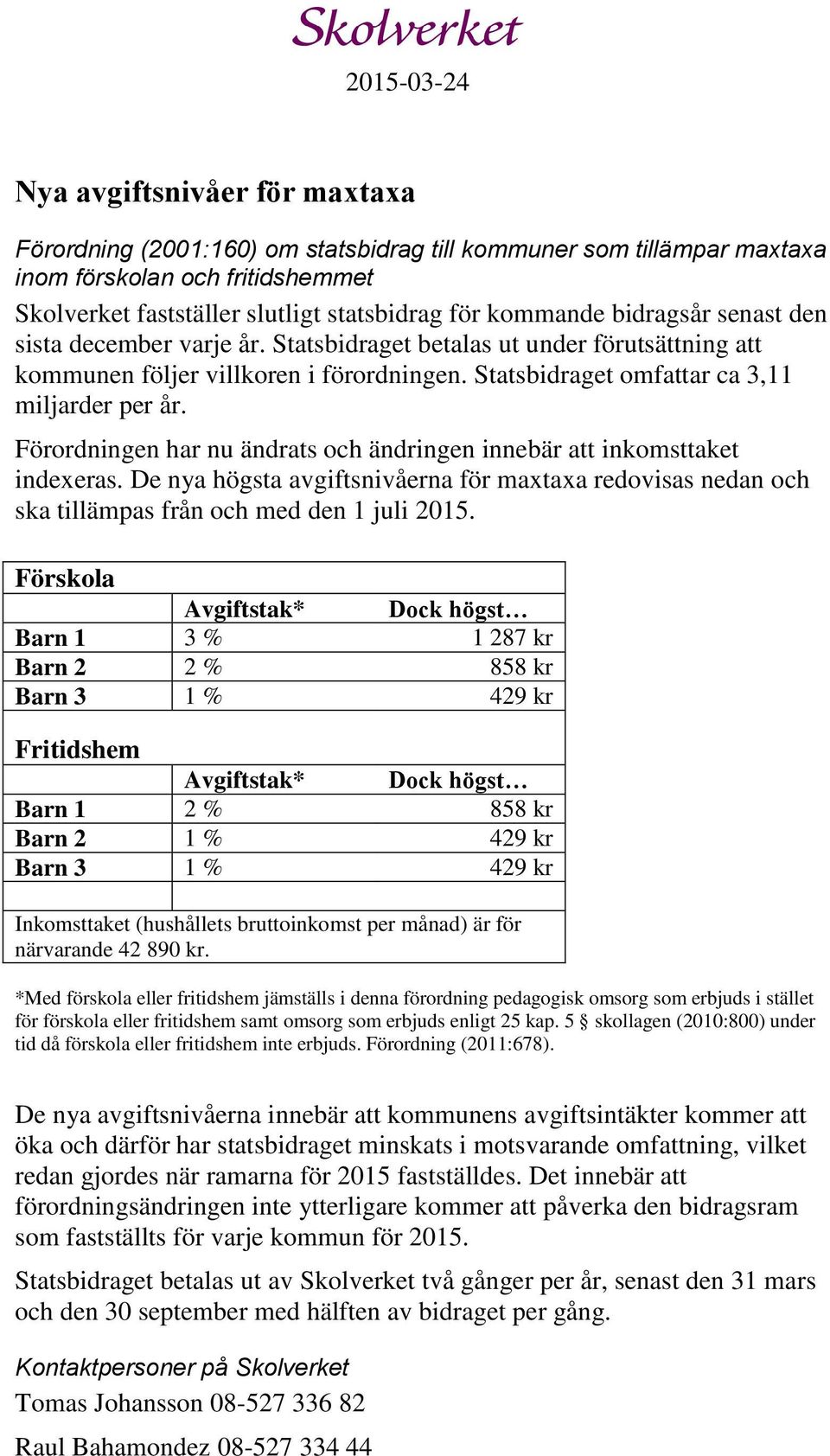 Förordningen har nu ändrats och ändringen innebär att inkomsttaket indexeras. De nya högsta avgiftsnivåerna för maxtaxa redovisas nedan och ska tillämpas från och med den 1 juli 2015.