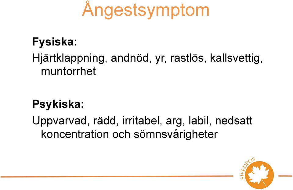 muntorrhet Psykiska: Uppvarvad, rädd,