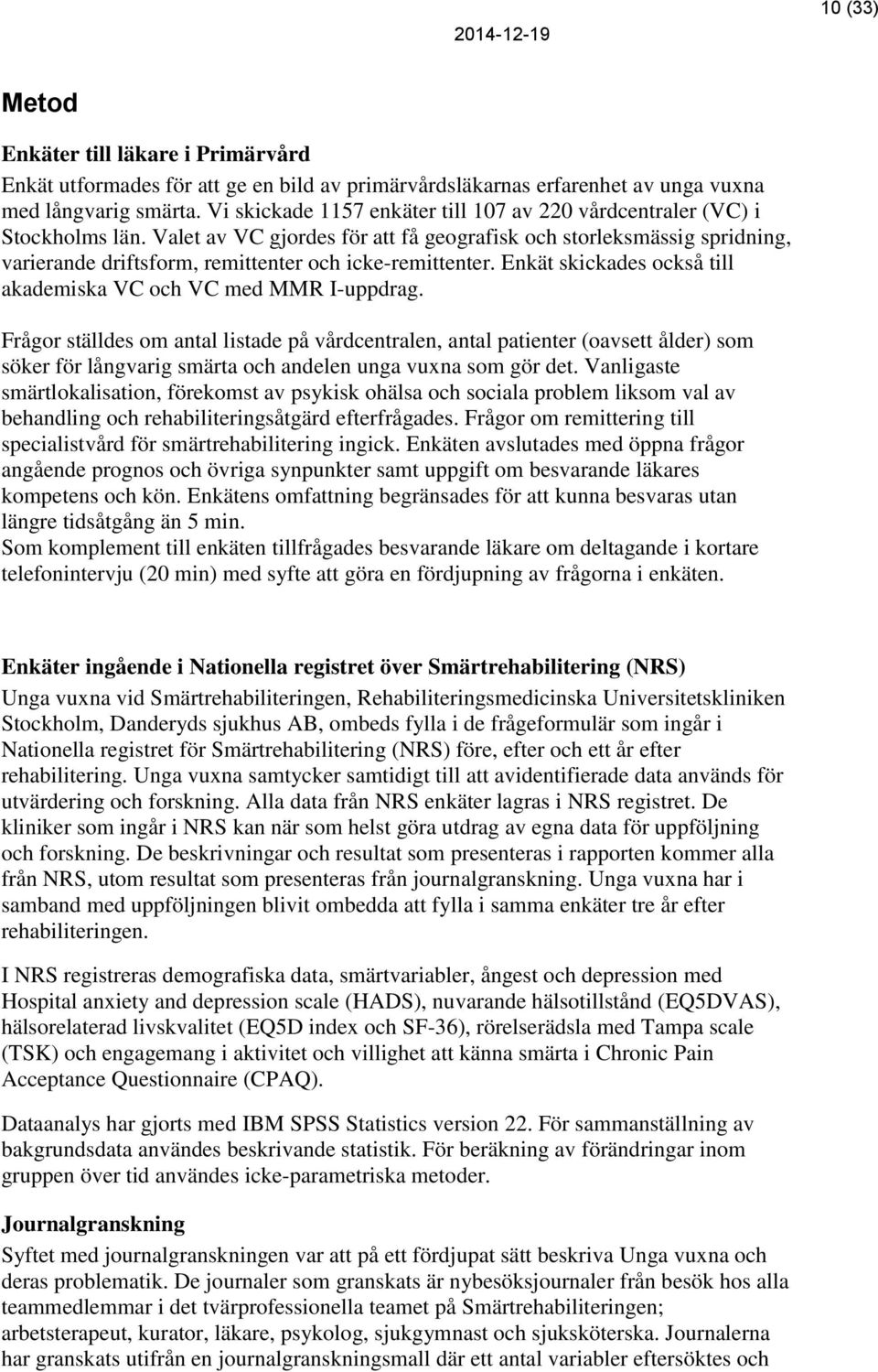 Valet av VC gjordes för att få geografisk och storleksmässig spridning, varierande driftsform, remittenter och icke-remittenter. Enkät skickades också till akademiska VC och VC med MMR I-uppdrag.