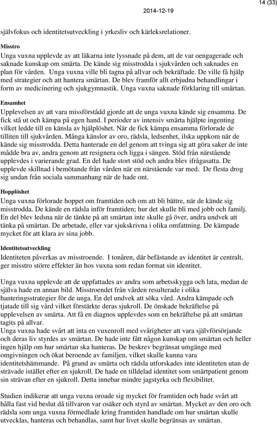 De blev framför allt erbjudna behandlingar i form av medicinering och sjukgymnastik. Unga vuxna saknade förklaring till smärtan.