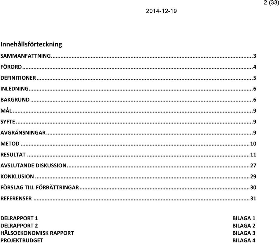 .. 11 AVSLUTANDE DISKUSSION... 27 KONKLUSION... 29 FÖRSLAG TILL FÖRBÄTTRINGAR.