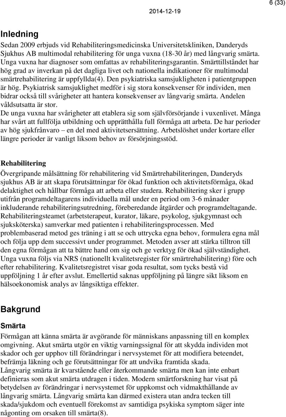 Smärttillståndet har hög grad av inverkan på det dagliga livet och nationella indikationer för multimodal smärtrehabilitering är uppfyllda(4). Den psykiatriska samsjukligheten i patientgruppen är hög.