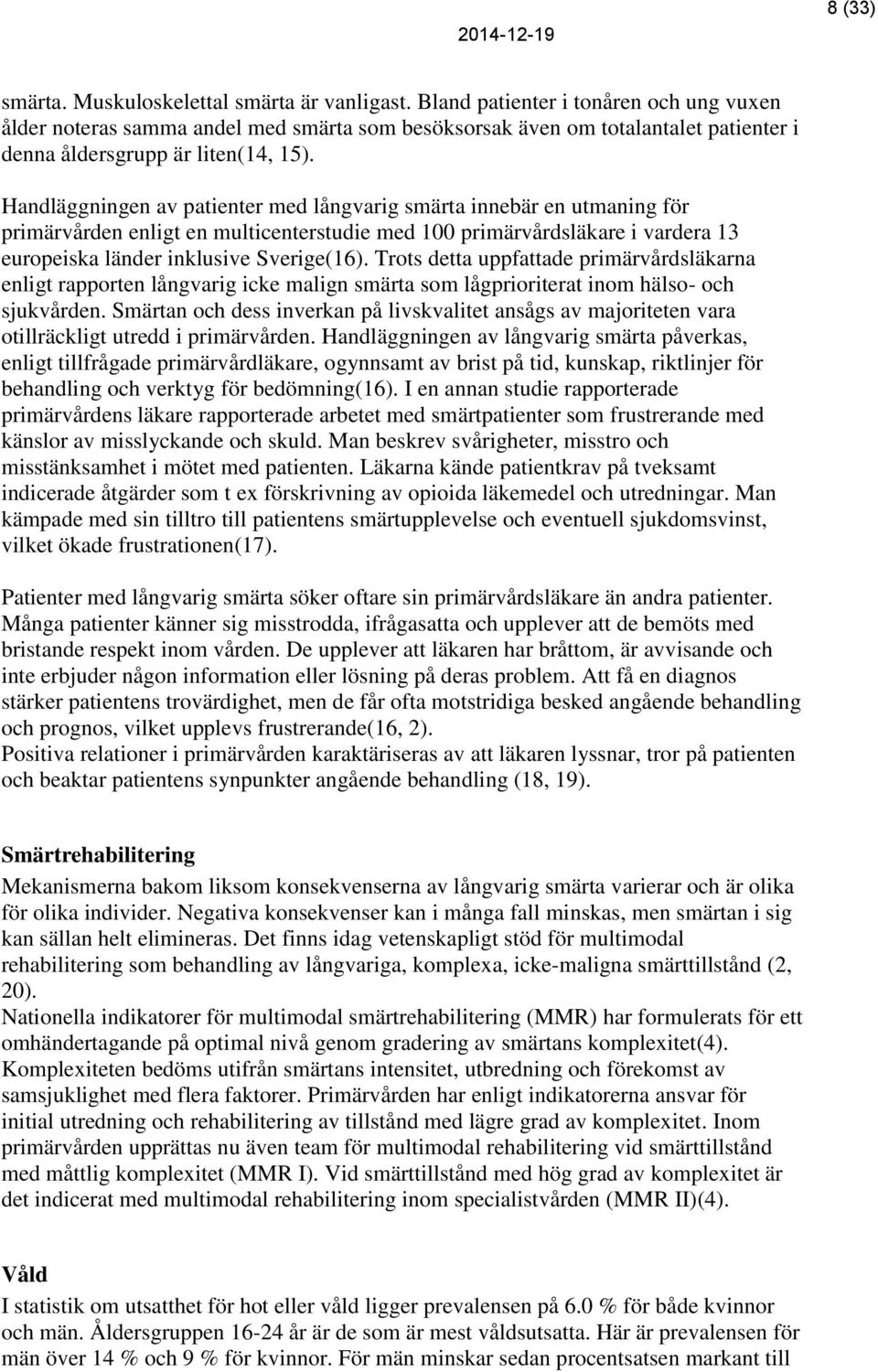 Handläggningen av patienter med långvarig smärta innebär en utmaning för primärvården enligt en multicenterstudie med 100 primärvårdsläkare i vardera 13 europeiska länder inklusive Sverige(16).