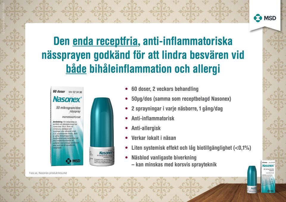 näsborre, 1 gång/dag Anti-inflammatorisk Anti-allergisk Verkar lokalt i näsan Liten systemisk effekt och låg