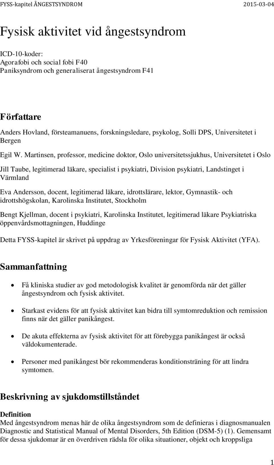 Martinsen, professor, medicine doktor, Oslo universitetssjukhus, Universitetet i Oslo Jill Taube, legitimerad läkare, specialist i psykiatri, Division psykiatri, Landstinget i Värmland Eva Andersson,