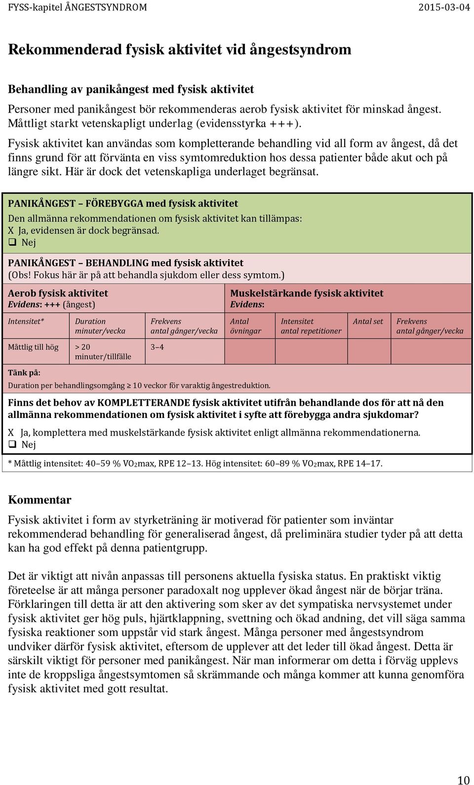 Fysisk aktivitet kan användas som kompletterande behandling vid all form av ångest, då det finns grund för att förvänta en viss symtomreduktion hos dessa patienter både akut och på längre sikt.