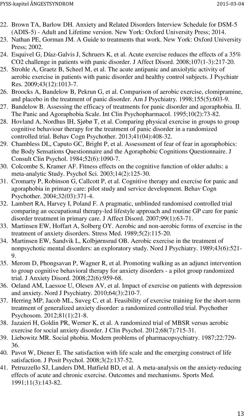 Acute exercise reduces the effects of a 35% CO2 challenge in patients with panic disorder. J Affect Disord. 2008;107(1-3):217-20. 25. Strohle A, Graetz B, Scheel M, et al.