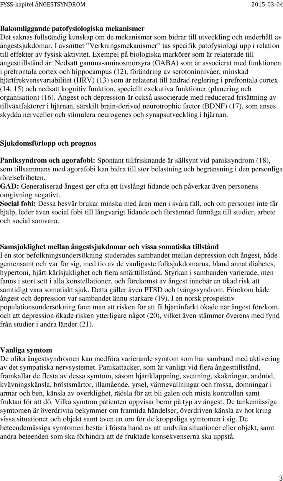 Exempel på biologiska markörer som är relaterade till ångesttillstånd är: Nedsatt gamma-aminosmörsyra (GABA) som är associerat med funktionen i prefrontala cortex och hippocampus (12), förändring av