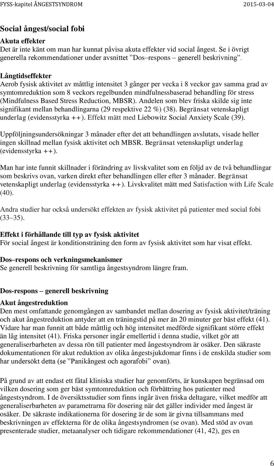 Långtidseffekter Aerob fysisk aktivitet av måttlig intensitet 3 gånger per vecka i 8 veckor gav samma grad av symtomreduktion som 8 veckors regelbunden mindfulnessbaserad behandling för stress