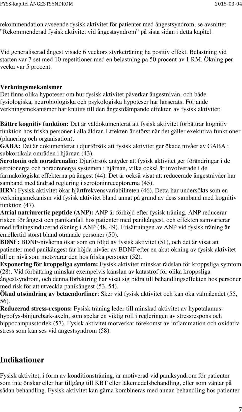 Verkningsmekanismer Det finns olika hypoteser om hur fysisk aktivitet påverkar ångestnivån, och både fysiologiska, neurobiologiska och psykologiska hypoteser har lanserats.