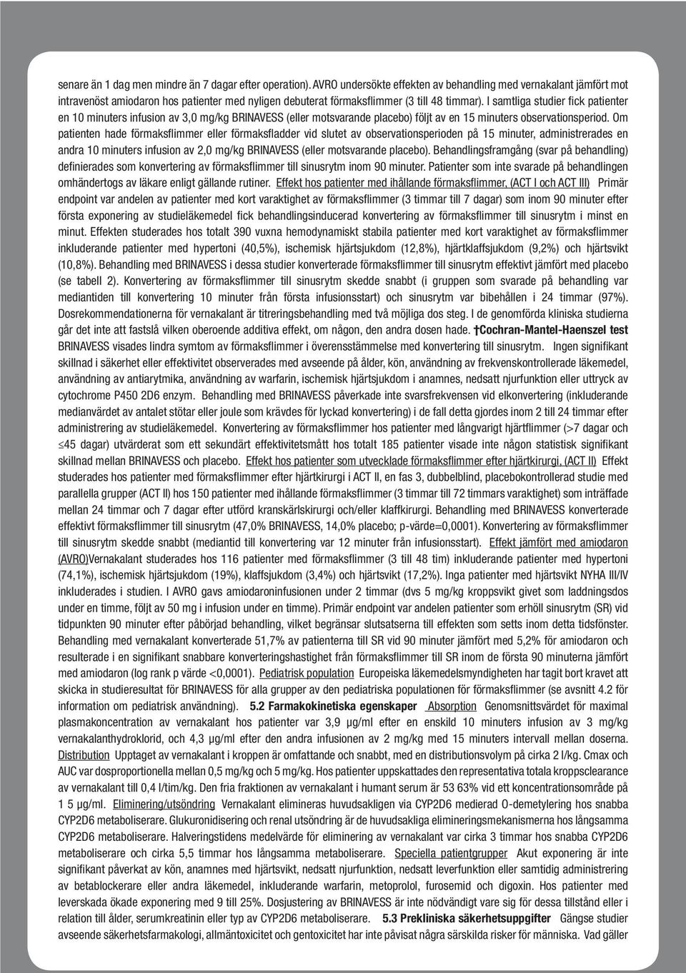 I samtliga studier fick patienter en 10 minuters infusion av 3,0 mg/kg BRINAVESS (eller motsvarande placebo) följt av en 15 minuters observationsperiod.