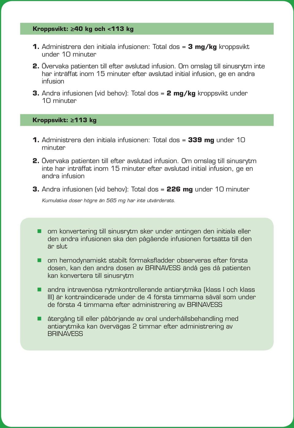 Andra infusionen (vid behov): Total dos = 2 mg/kg kroppsvikt under 10 minuter Kroppsvikt: 113 kg 1. Administrera den initiala infusionen: Total dos = 339 mg under 10 minuter 2.