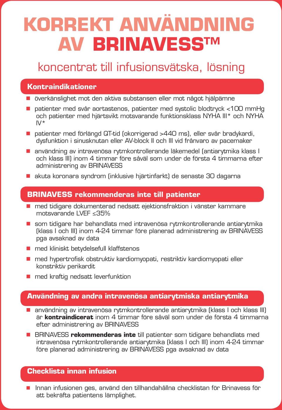 dysfunktion i sinusknutan eller AV-block II och III vid frånvaro av pacemaker användning av intravenösa rytmkontrollerande läkemedel (antiarytmika klass I och klass III) inom 4 timmar före såväl som