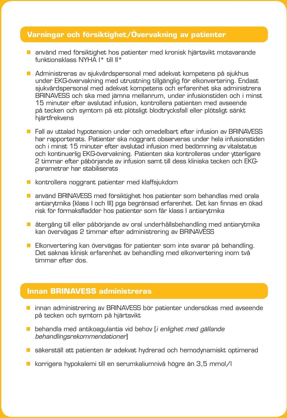 Endast sjukvårdspersonal med adekvat kompetens och erfarenhet ska administrera BRINAVESS och ska med jämna mellanrum, under infusionstiden och i minst 15 minuter efter avslutad infusion, kontrollera