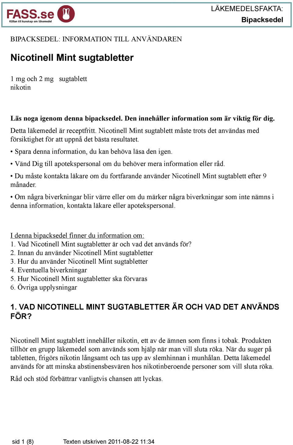 Vänd Dig till apotekspersonal om du behöver mera information eller råd. Du måste kontakta läkare om du fortfarande använder Nicotinell Mint sugtablett efter 9 månader.