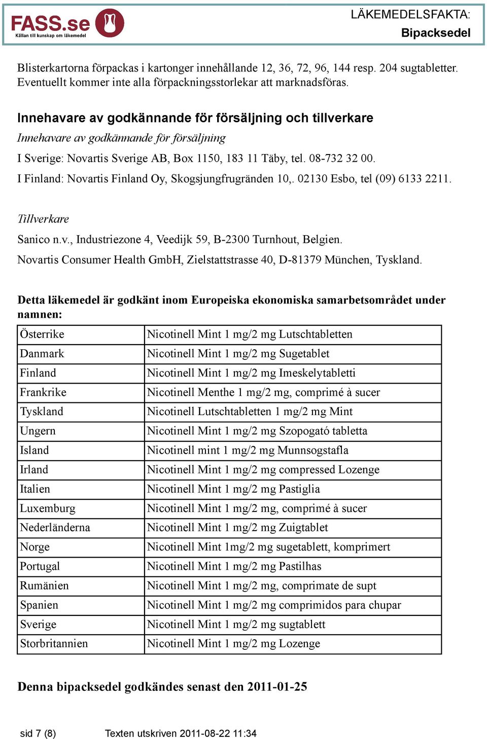 I Finland: Novartis Finland Oy, Skogsjungfrugränden 10,. 02130 Esbo, tel (09) 6133 2211. Tillverkare Sanico n.v., Industriezone 4, Veedijk 59, B-2300 Turnhout, Belgien.