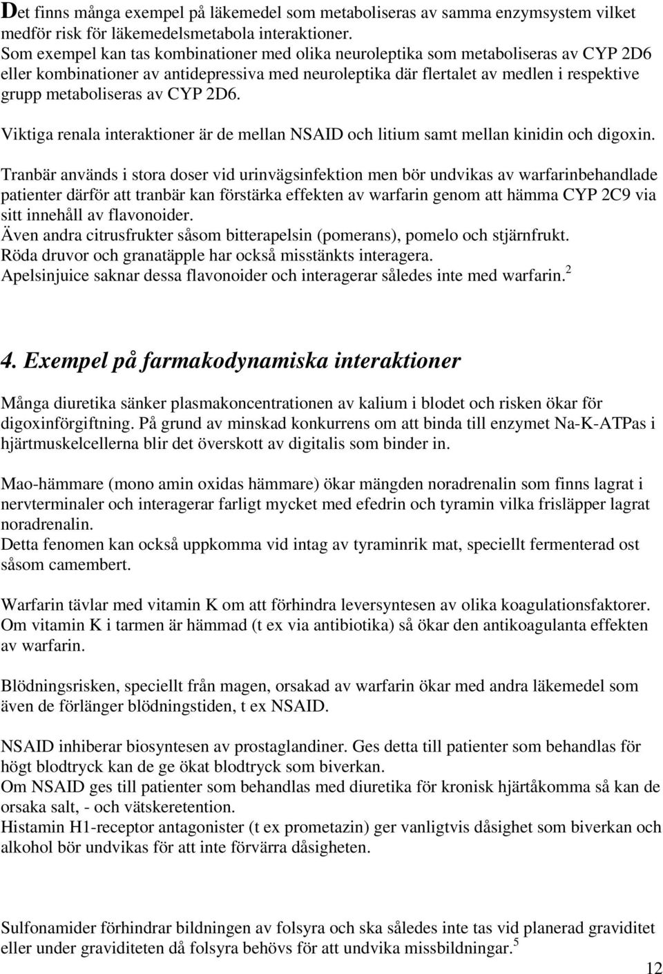 av CYP 2D6. Viktiga renala interaktioner är de mellan NSAID och litium samt mellan kinidin och digoxin.