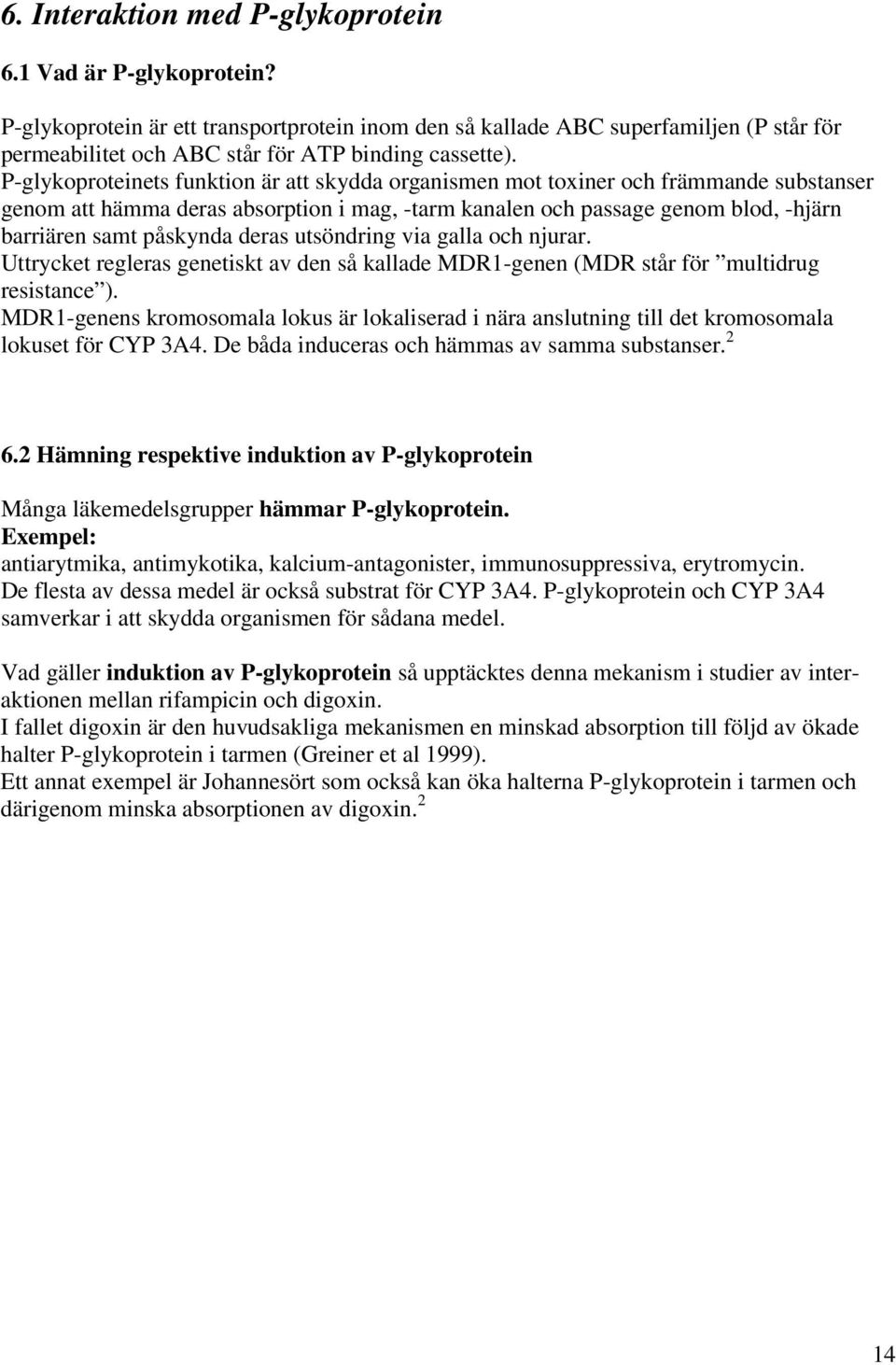 P-glykoproteinets funktion är att skydda organismen mot toxiner och främmande substanser genom att hämma deras absorption i mag, -tarm kanalen och passage genom blod, -hjärn barriären samt påskynda