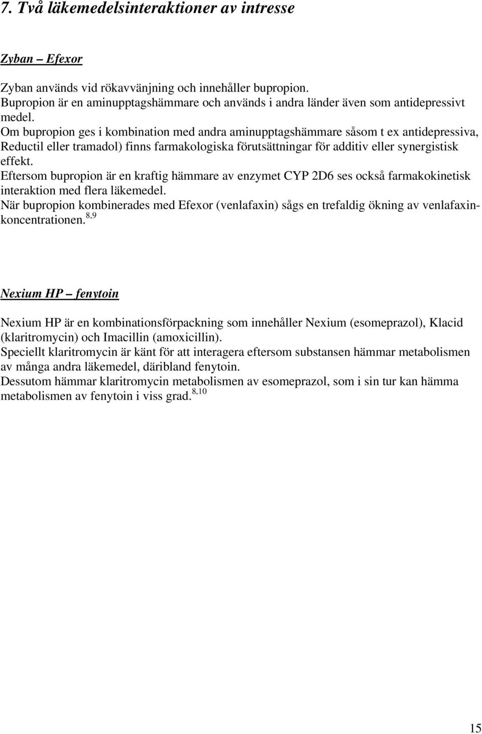 Om bupropion ges i kombination med andra aminupptagshämmare såsom t ex antidepressiva, Reductil eller tramadol) finns farmakologiska förutsättningar för additiv eller synergistisk effekt.