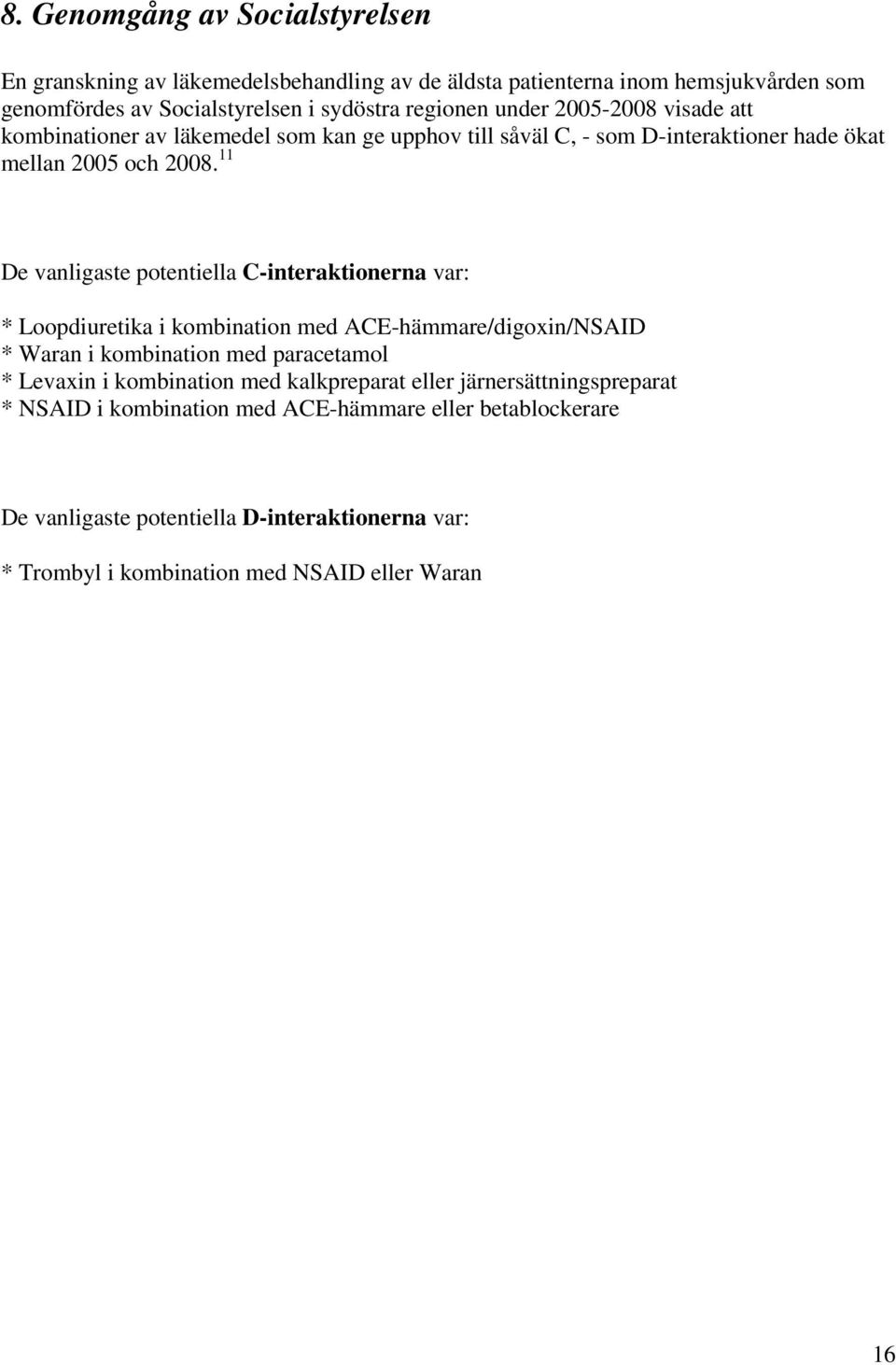 11 De vanligaste potentiella C-interaktionerna var: * Loopdiuretika i kombination med ACE-hämmare/digoxin/NSAID * Waran i kombination med paracetamol * Levaxin i