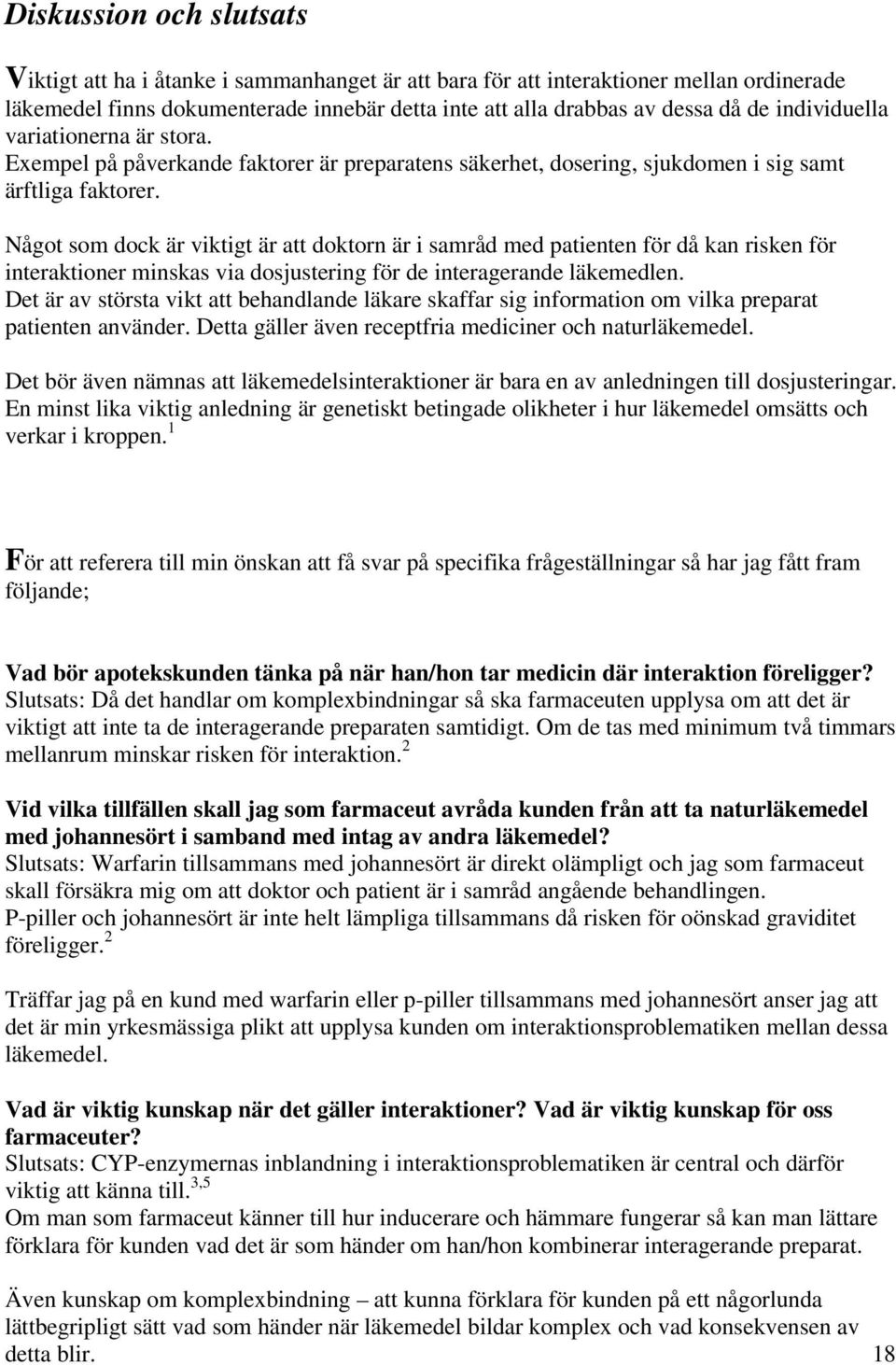 Något som dock är viktigt är att doktorn är i samråd med patienten för då kan risken för interaktioner minskas via dosjustering för de interagerande läkemedlen.