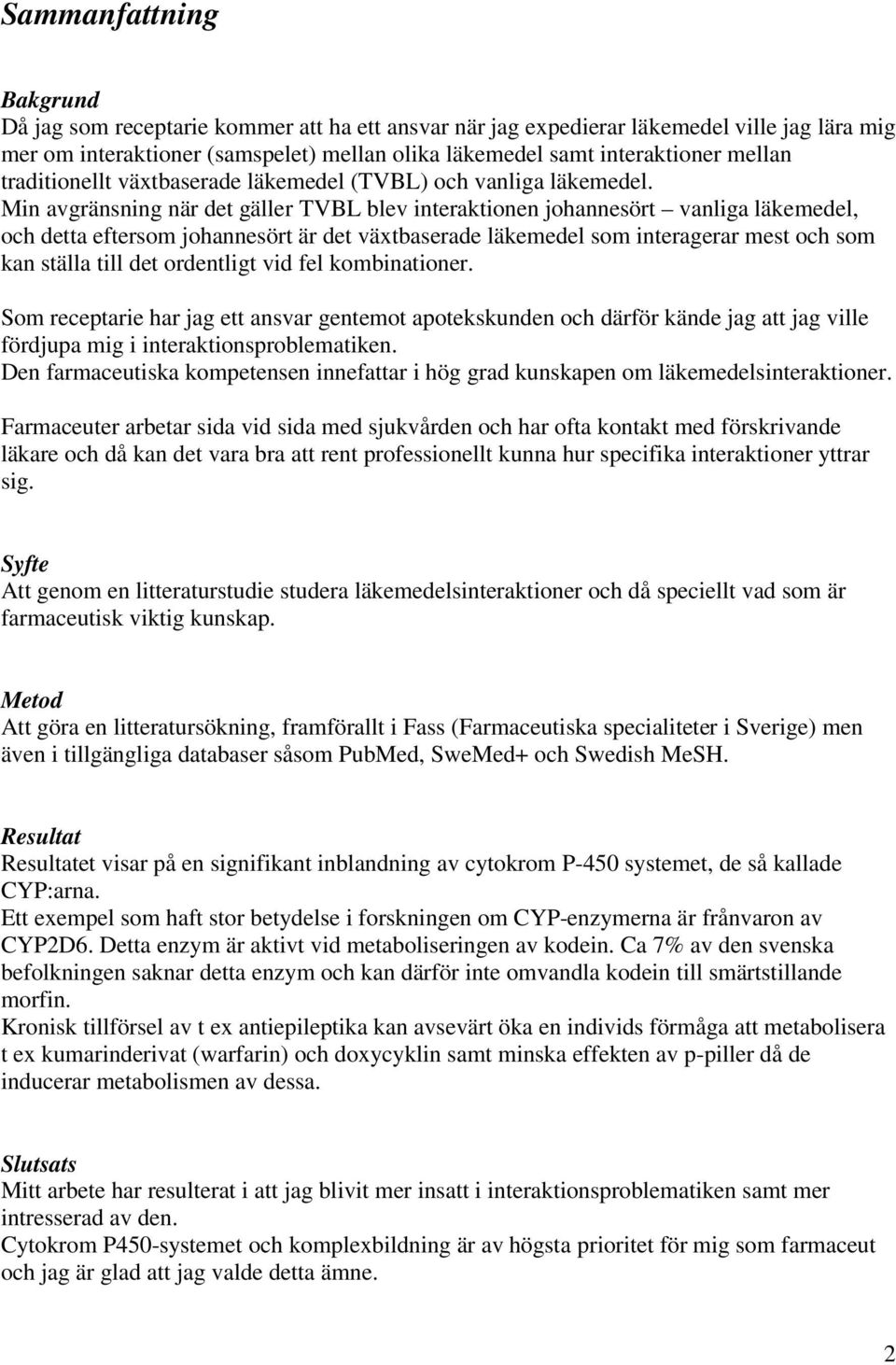 Min avgränsning när det gäller TVBL blev interaktionen johannesört vanliga läkemedel, och detta eftersom johannesört är det växtbaserade läkemedel som interagerar mest och som kan ställa till det