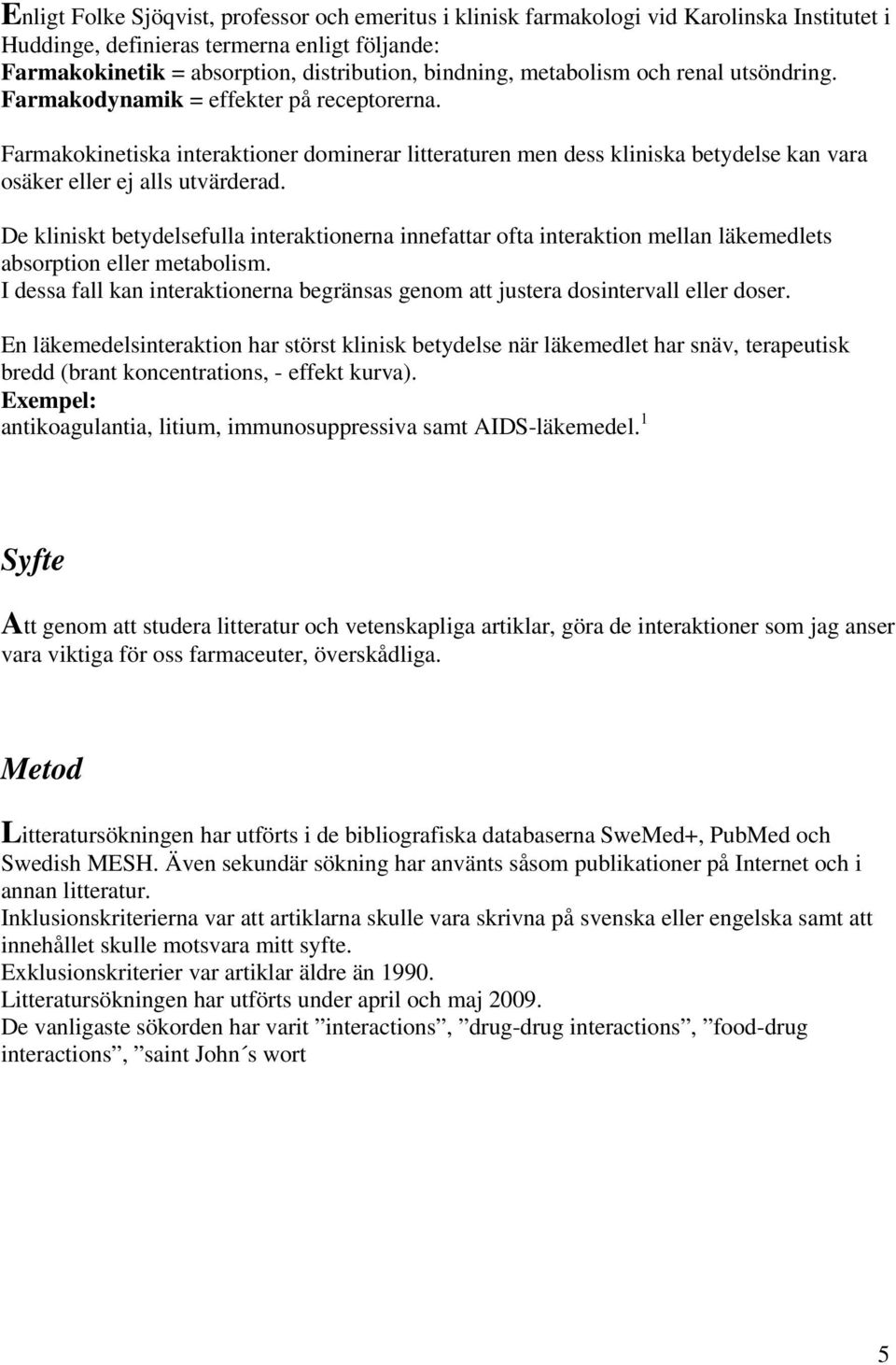 De kliniskt betydelsefulla interaktionerna innefattar ofta interaktion mellan läkemedlets absorption eller metabolism.