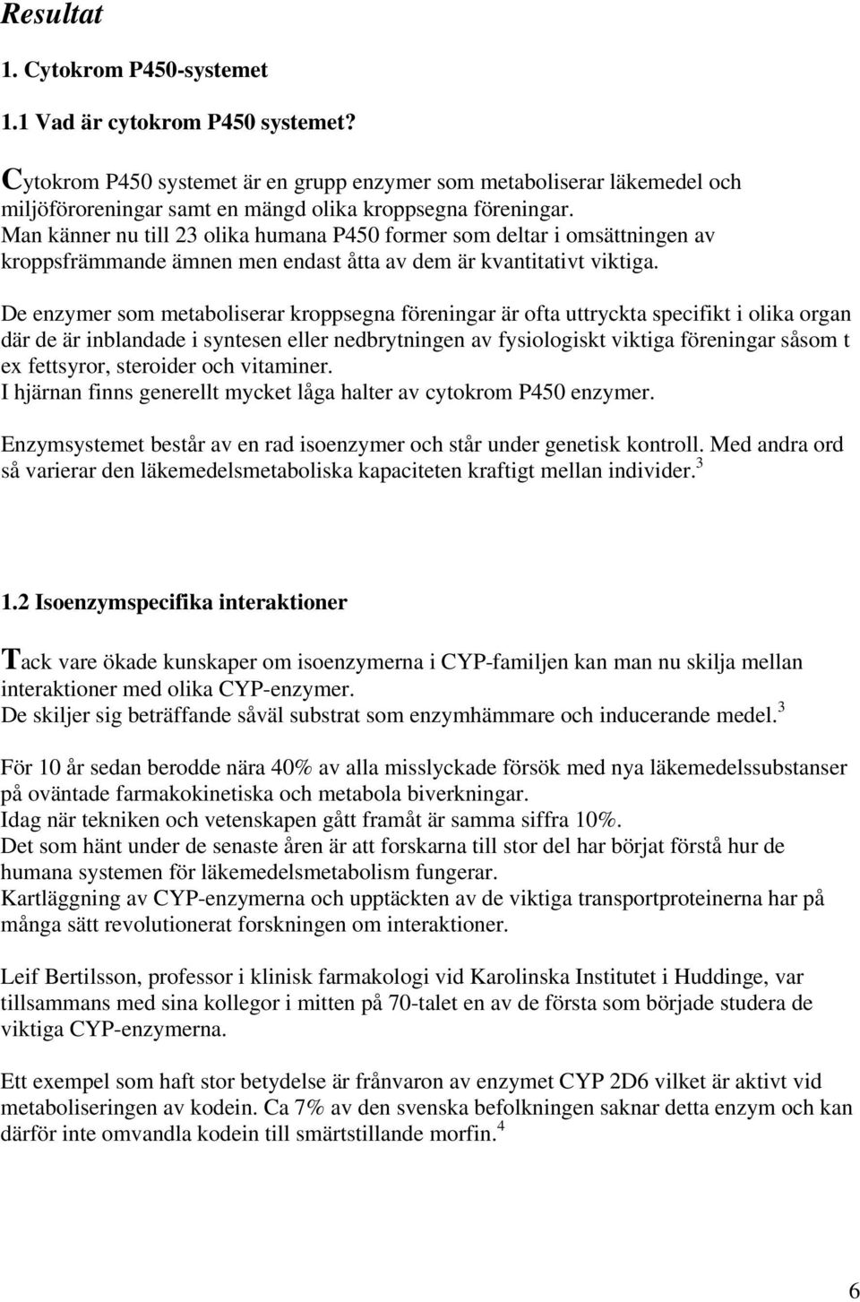 Man känner nu till 23 olika humana P450 former som deltar i omsättningen av kroppsfrämmande ämnen men endast åtta av dem är kvantitativt viktiga.