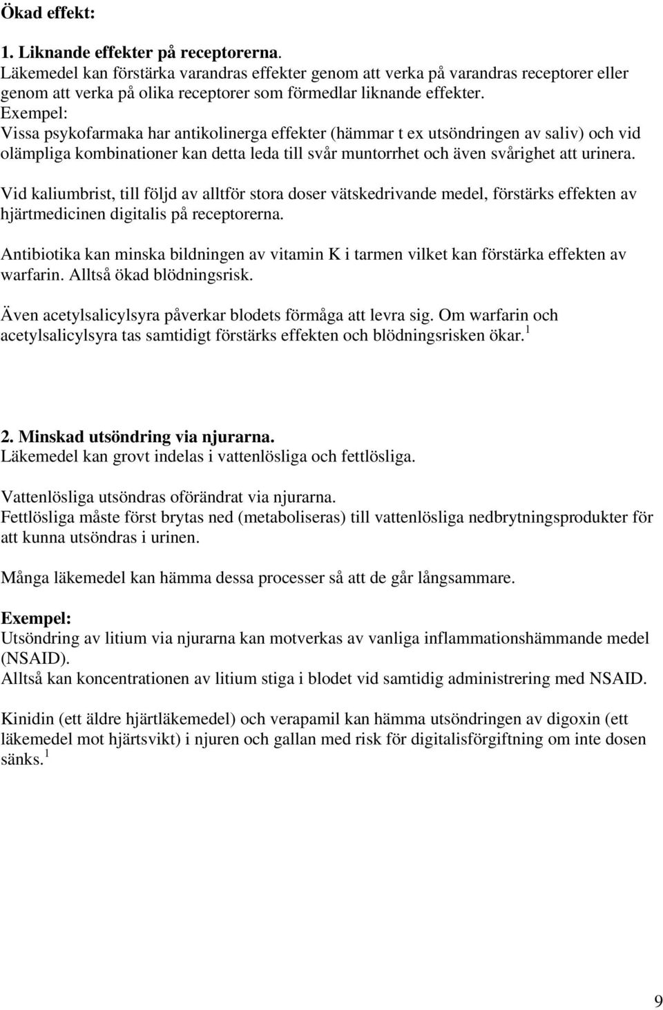 Exempel: Vissa psykofarmaka har antikolinerga effekter (hämmar t ex utsöndringen av saliv) och vid olämpliga kombinationer kan detta leda till svår muntorrhet och även svårighet att urinera.