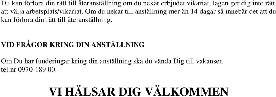 Om du nekar till anställning mer än 14 dagar så innebär det att du kan förlora din rätt till