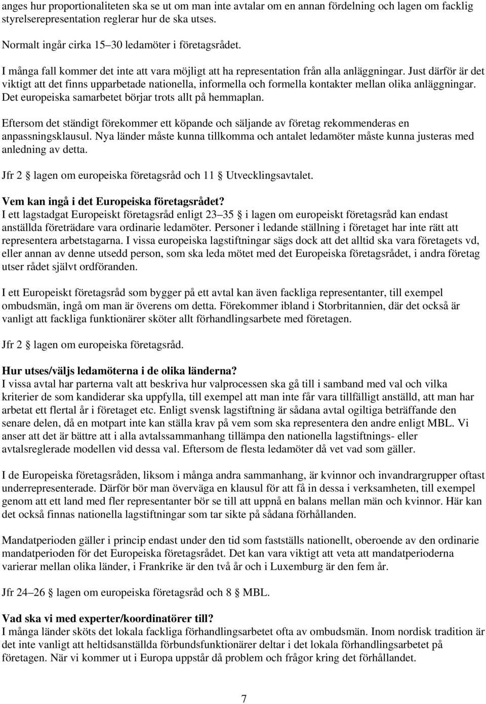 Just därför är det viktigt att det finns upparbetade nationella, informella och formella kontakter mellan olika anläggningar. Det europeiska samarbetet börjar trots allt på hemmaplan.