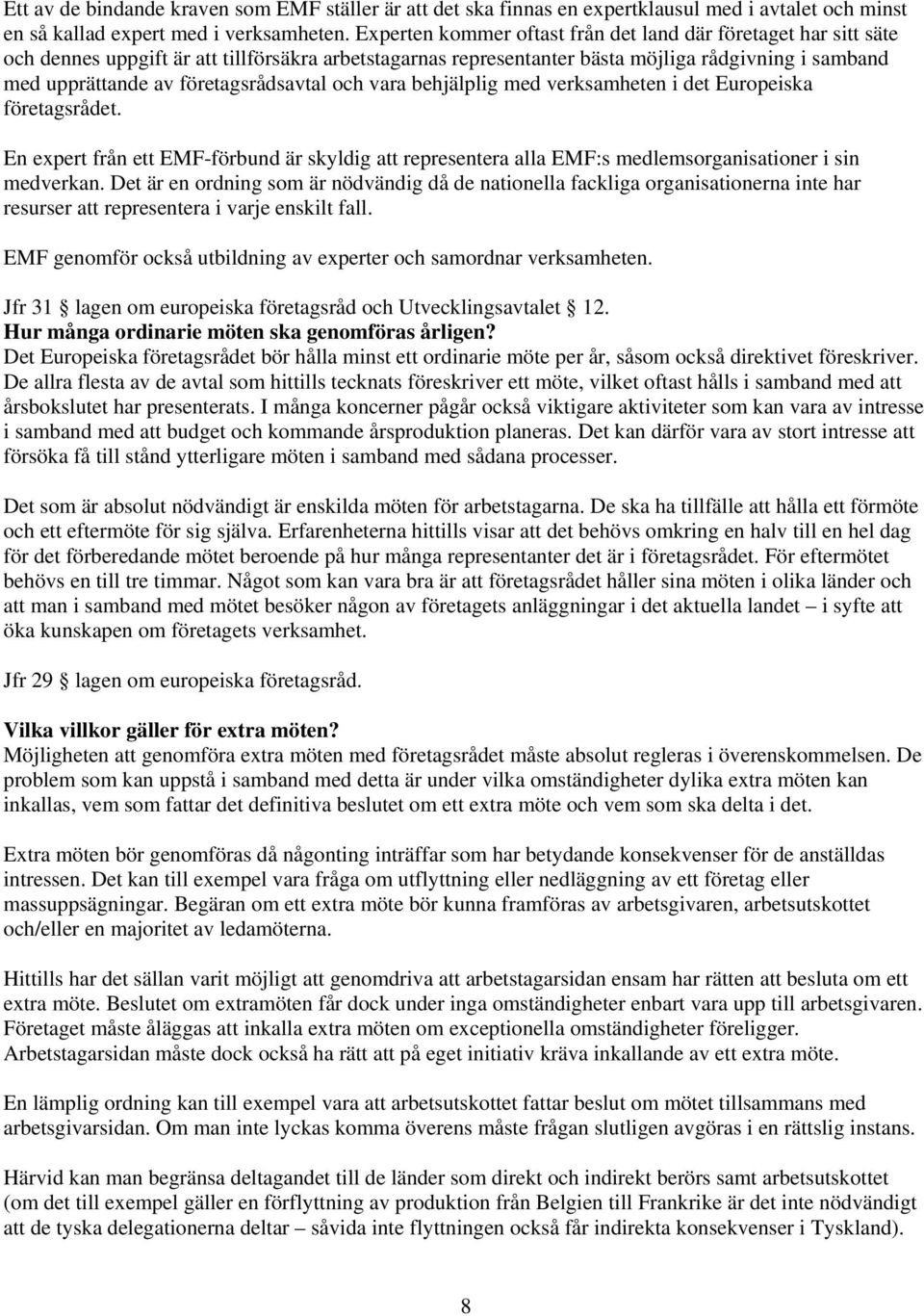 företagsrådsavtal och vara behjälplig med verksamheten i det Europeiska företagsrådet. En expert från ett EMF-förbund är skyldig att representera alla EMF:s medlemsorganisationer i sin medverkan.